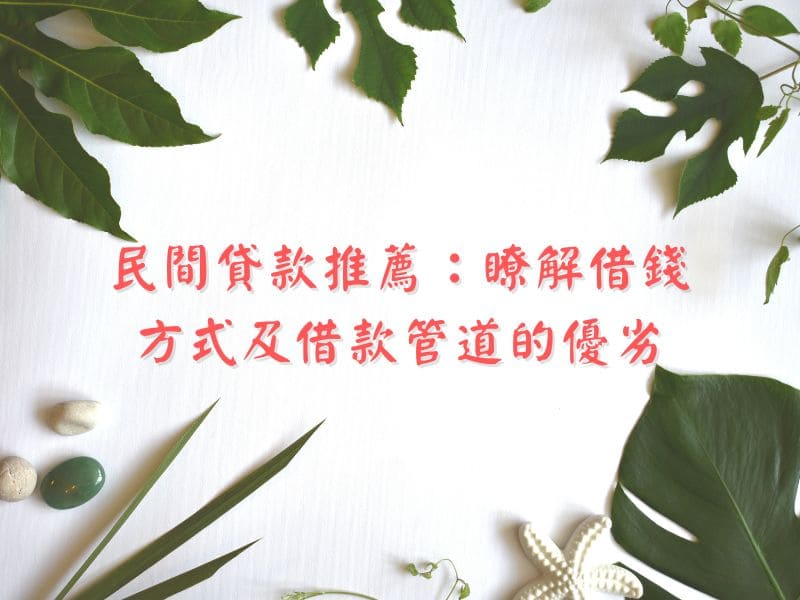 民間貸款推薦：瞭解借錢方式及借款管道的優劣